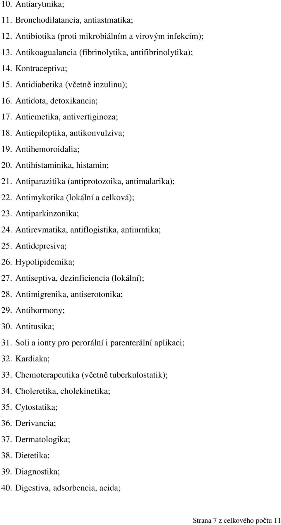 Antiparazitika (antiprotozoika, antimalarika); 22. Antimykotika (lokální a celková); 23. Antiparkinzonika; 24. Antirevmatika, antiflogistika, antiuratika; 25. Antidepresiva; 26. Hypolipidemika; 27.