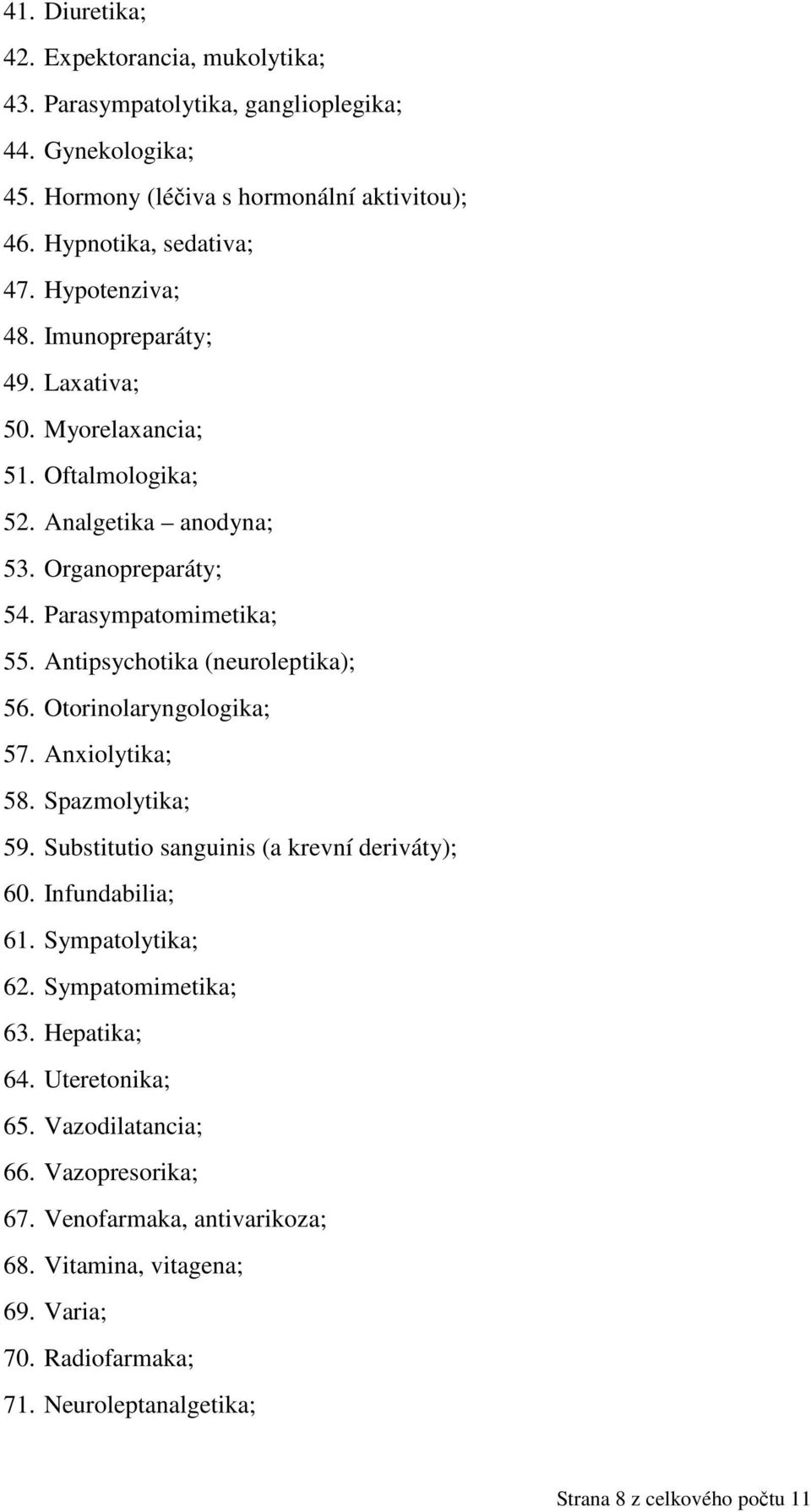 Antipsychotika (neuroleptika); 56. Otorinolaryngologika; 57. Anxiolytika; 58. Spazmolytika; 59. Substitutio sanguinis (a krevní deriváty); 60. Infundabilia; 61. Sympatolytika; 62.