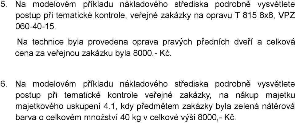 Na technice byla provedena oprava pravých předních dveří a celková cena za veřejnou zakázku byla 8000,- Kč. 6.