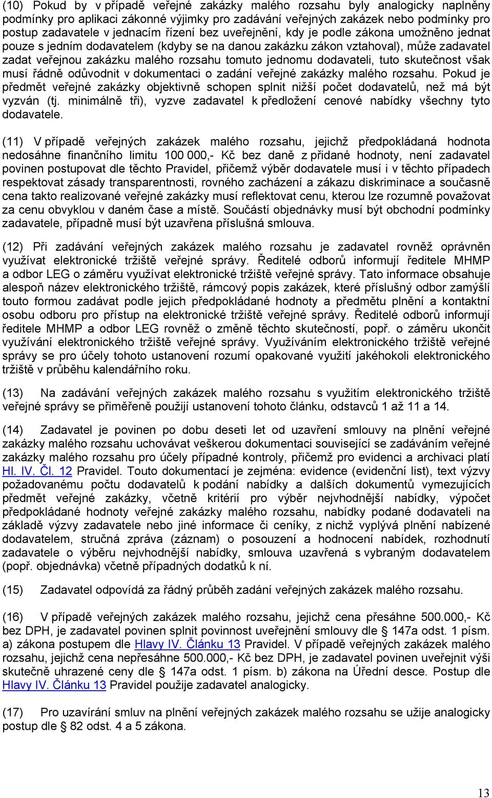 dodavateli, tuto skutečnost však musí řádně odůvodnit v dokumentaci o zadání veřejné zakázky malého rozsahu.