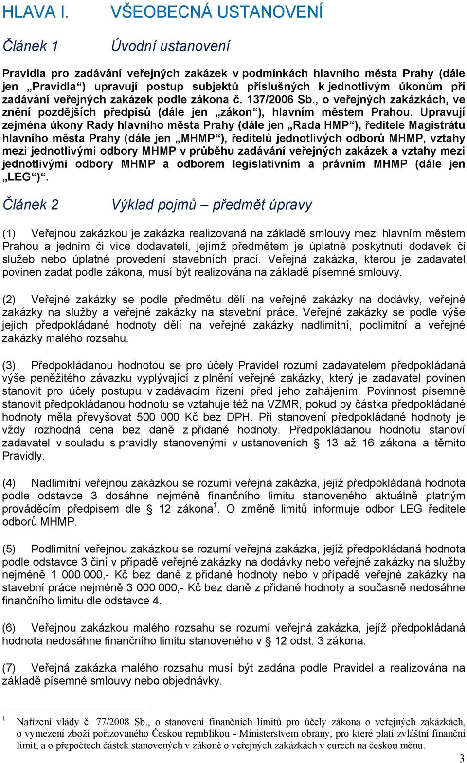 úkonům při zadávání veřejných zakázek podle zákona č. 137/2006 Sb., o veřejných zakázkách, ve znění pozdějších předpisů (dále jen zákon ), hlavním městem Prahou.