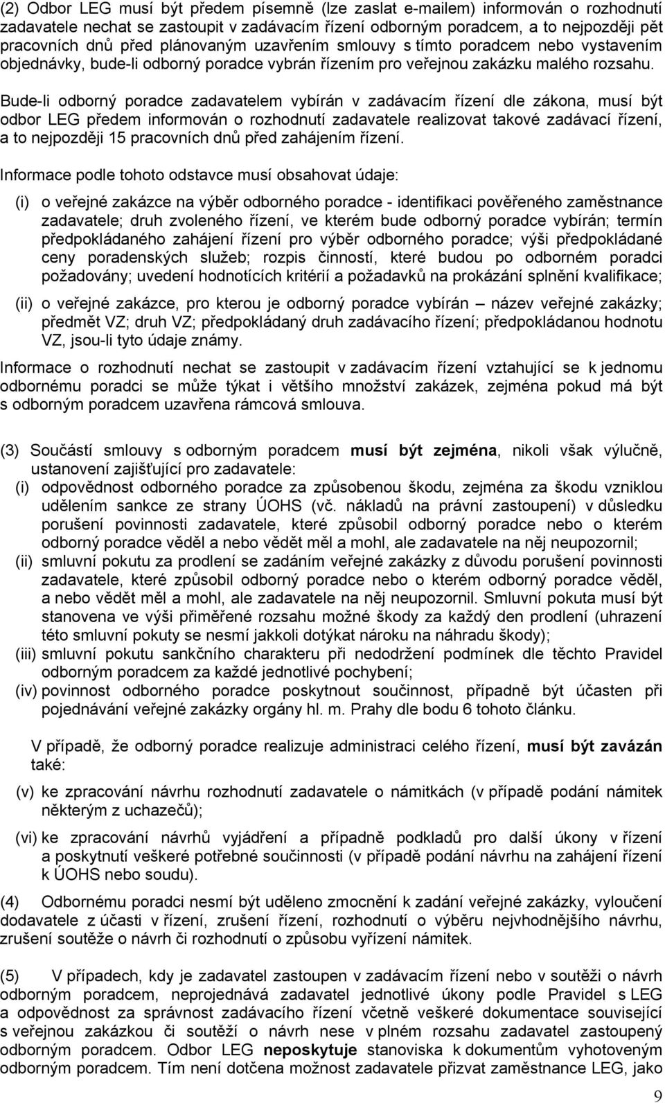 Bude-li odborný poradce zadavatelem vybírán v zadávacím řízení dle zákona, musí být odbor LEG předem informován o rozhodnutí zadavatele realizovat takové zadávací řízení, a to nejpozději 15