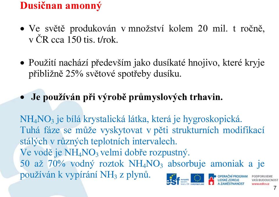 Je používán při výrobě průmyslových trhavin. NH 4 NO 3 je bílá krystalická látka, která je hygroskopická.