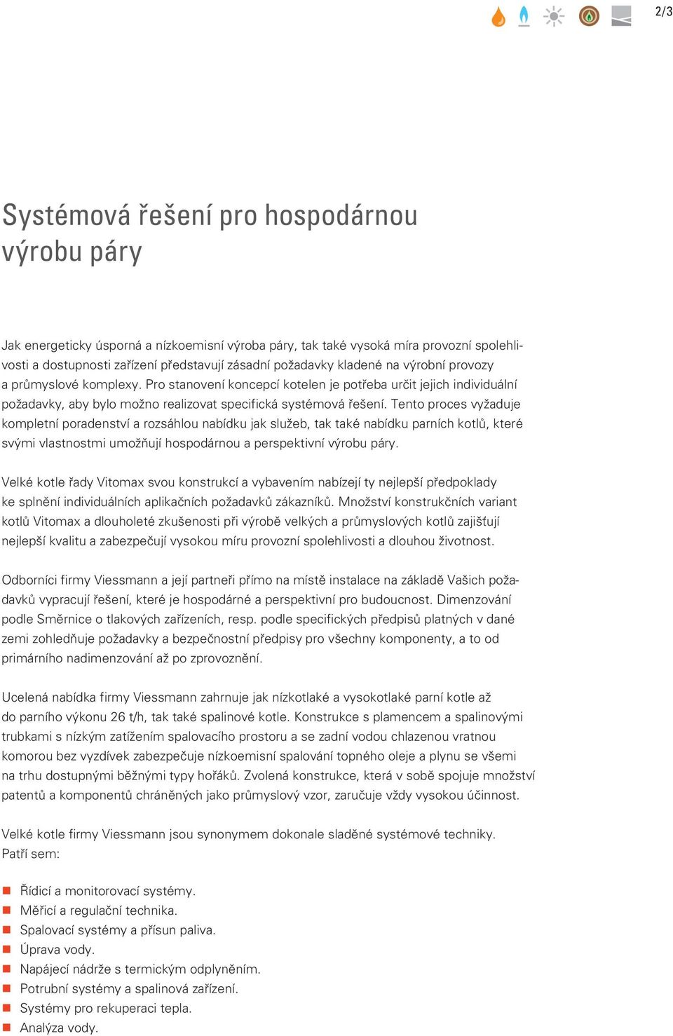 Tento proces vyžaduje kompletní poradenství a rozsáhlou nabídku jak služeb, tak také nabídku parních kotlů, které svými vlastnostmi umožňují hospodárnou a perspektivní výrobu páry.