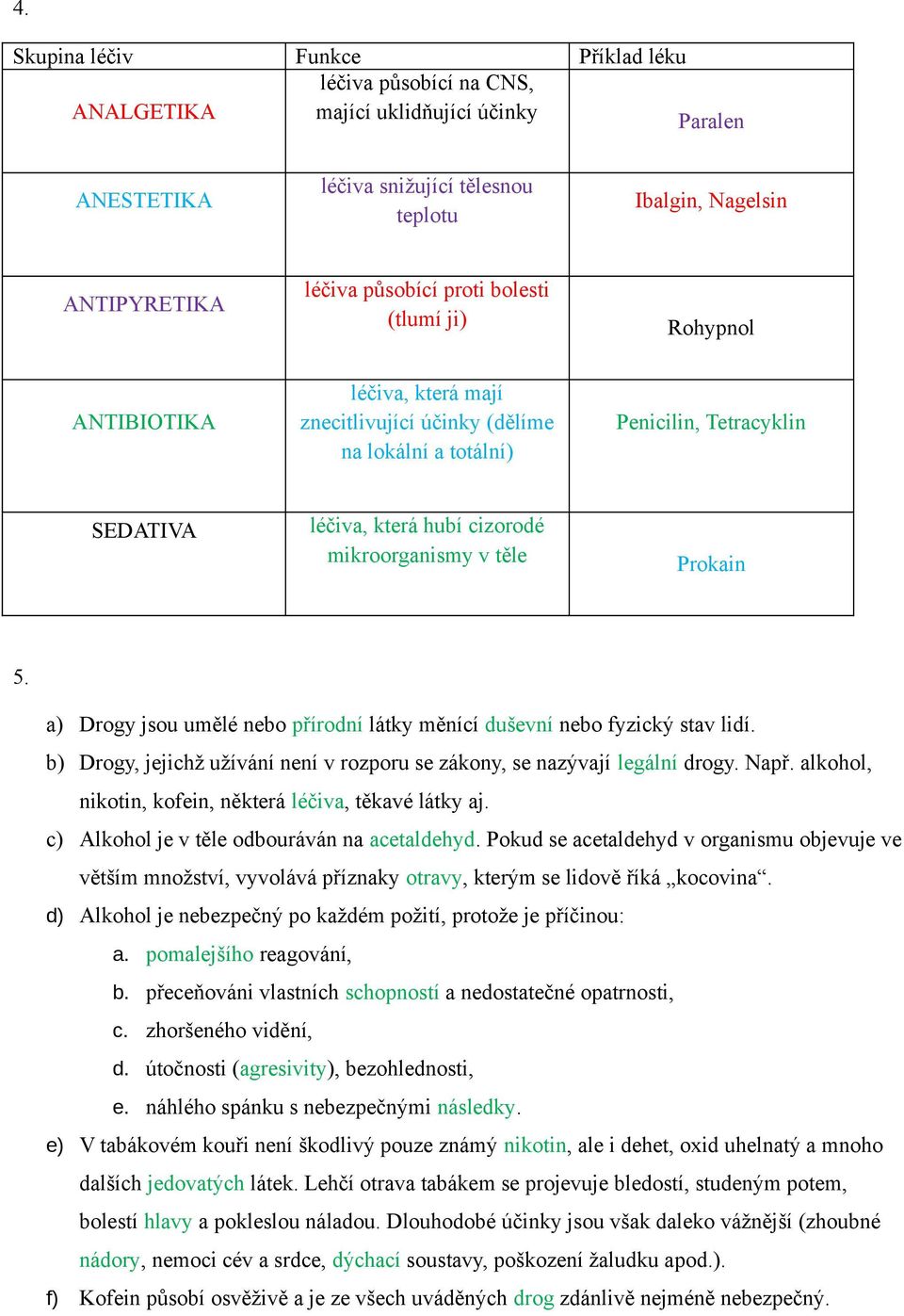 Prokain 5. a) Drogy jsou umělé nebo přírodní látky měnící duševní nebo fyzický stav lidí. b) Drogy, jejichž užívání není v rozporu se zákony, se nazývají legální drogy. Např.