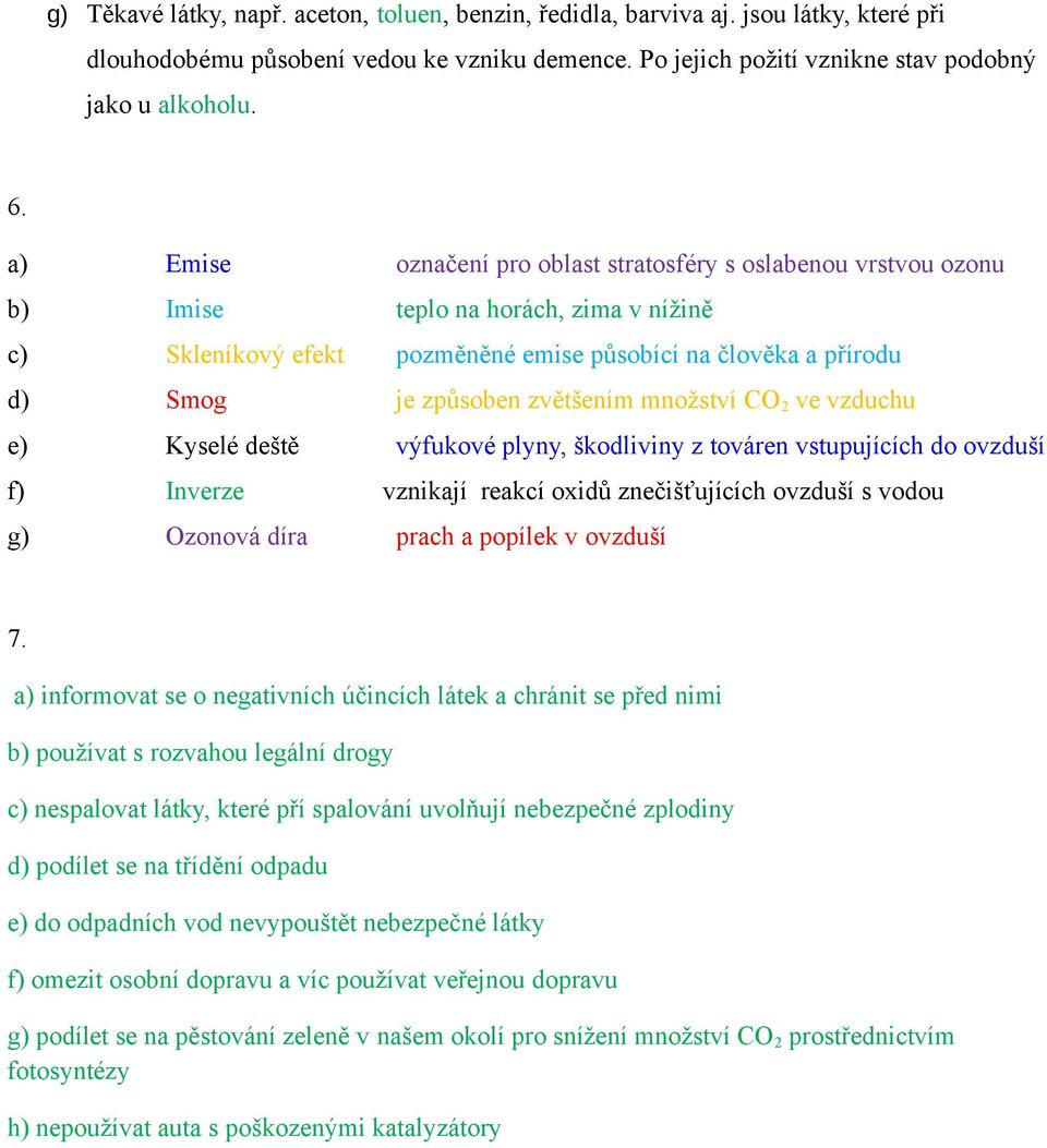 zvětšením množství CO 2 ve vzduchu e) Kyselé deště výfukové plyny, škodliviny z továren vstupujících do ovzduší f) Inverze vznikají reakcí oxidů znečišťujících ovzduší s vodou g) Ozonová díra prach a