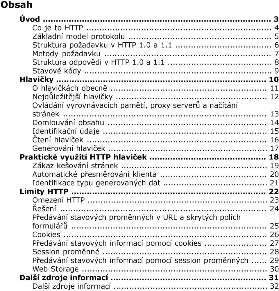 .. 16 Generování hlaviček... 17 Praktické využití HTTP hlaviček... 18 Zákaz kešování stránek... 19 Automatické přesměrování klienta... 20 Identifikace typu generovaných dat... 21 Limity HTTP.