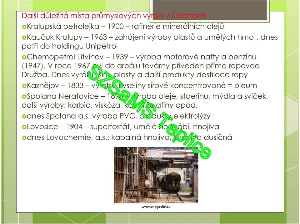 Dnes vyrábí i síru, plasty a další produkty destilace ropy Kaznějov 1833 výroba kyseliny sírové koncentrované = oleum Spolana Neratovice 1898 výroba oleje, staerinu, mýdla a