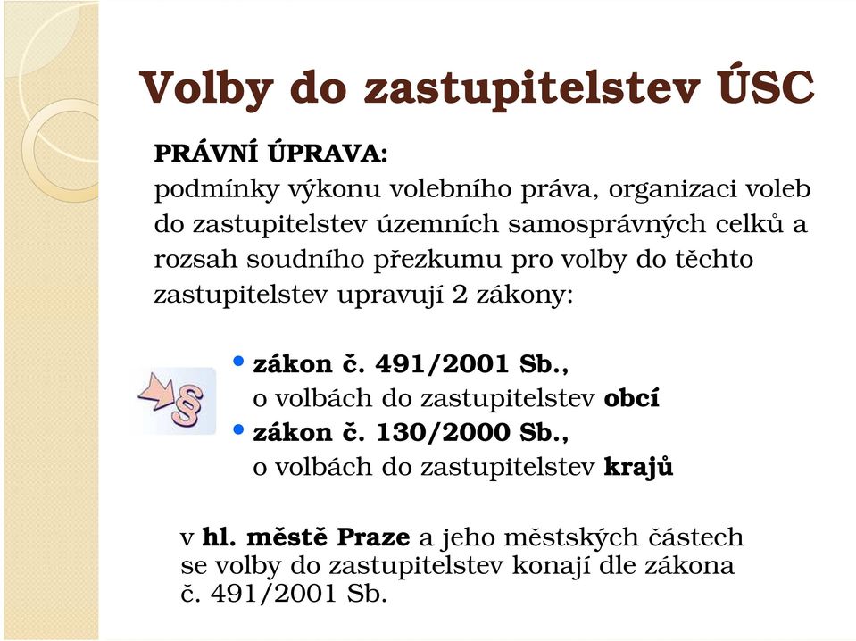 upravují 2 zákony: zákon č. 491/2001 Sb., o volbách do zastupitelstev obcí zákon č. 130/2000 Sb.