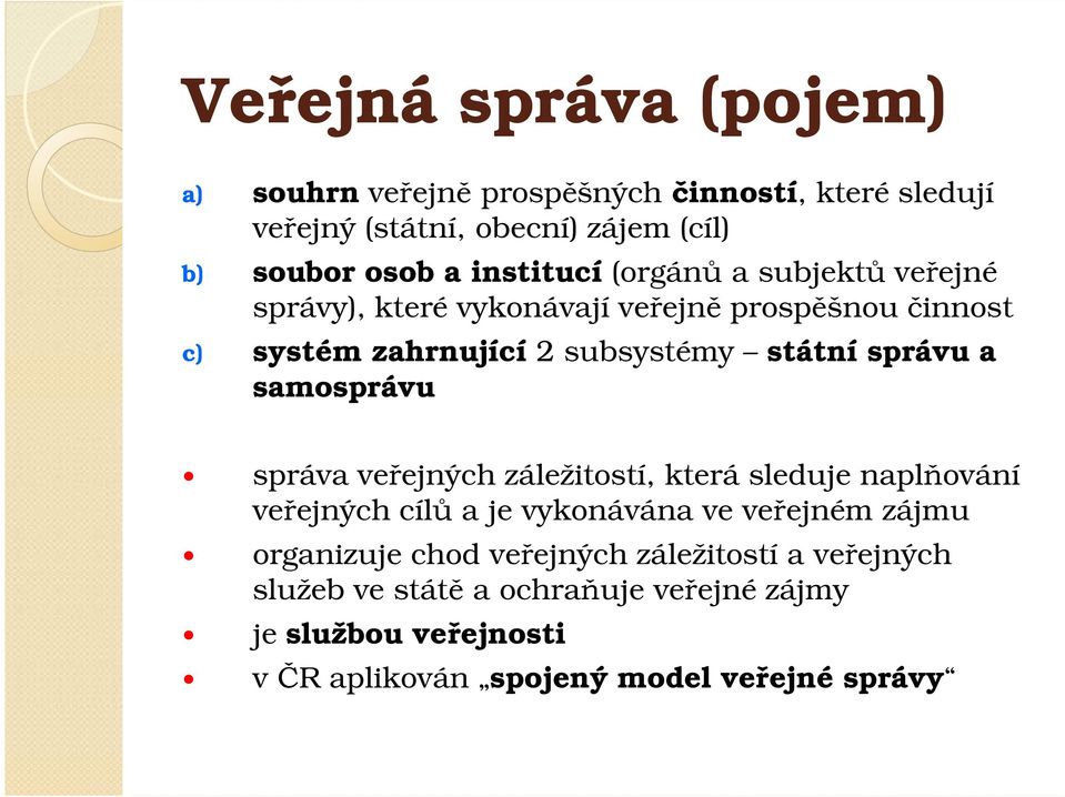 správu a samosprávu správa veřejných záležitostí, která sleduje naplňování veřejných cílů a je vykonávána ve veřejném zájmu organizuje