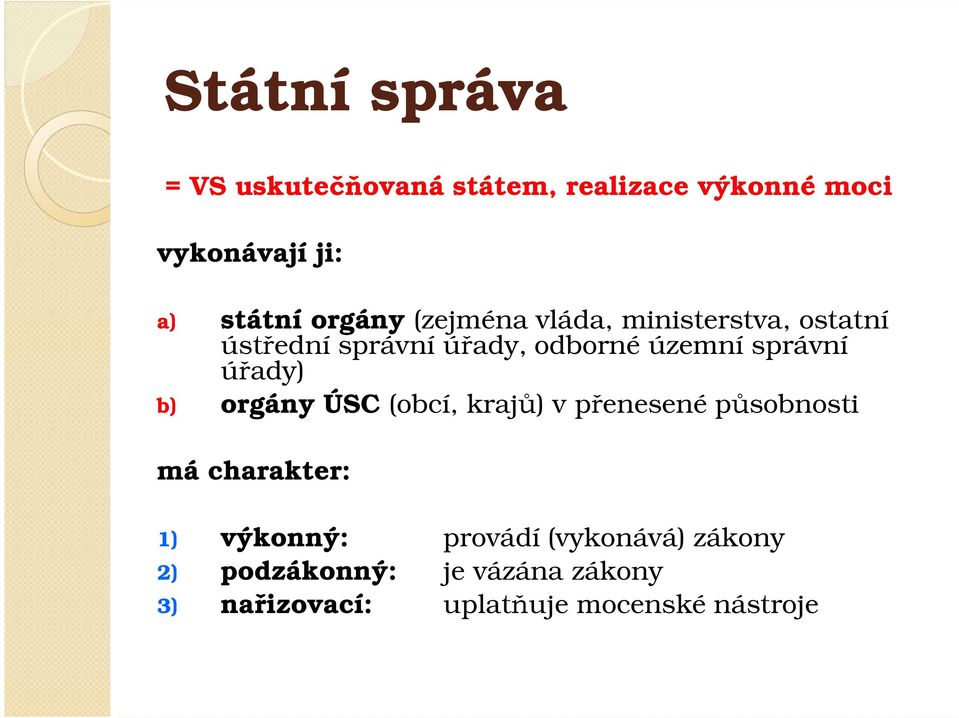 úřady) b) orgány ÚSC (obcí, krajů) v přenesené působnosti má charakter: 1) výkonný: provádí