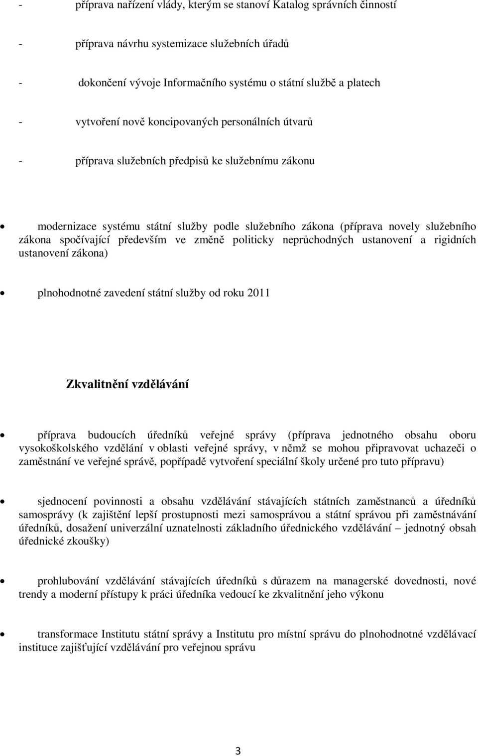 především ve změně politicky neprůchodných ustanovení a rigidních ustanovení zákona) plnohodnotné zavedení státní služby od roku 2011 Zkvalitnění vzdělávání příprava budoucích úředníků veřejné správy