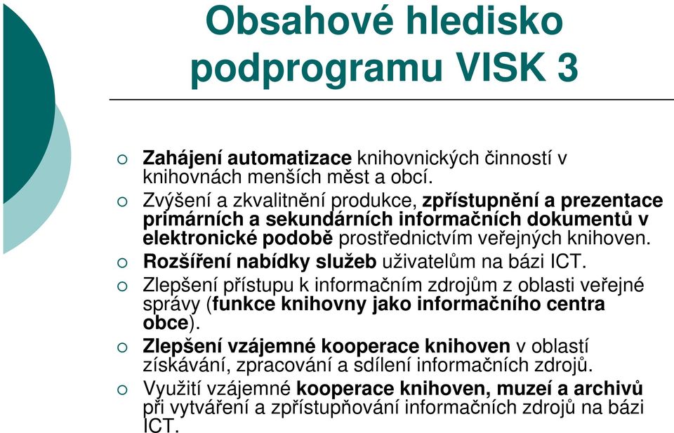 Rozšíření nabídky služeb uživatelům na bázi ICT. Zlepšení přístupu k informačním zdrojům z oblasti veřejné správy (funkce knihovny jako informačního centra obce).