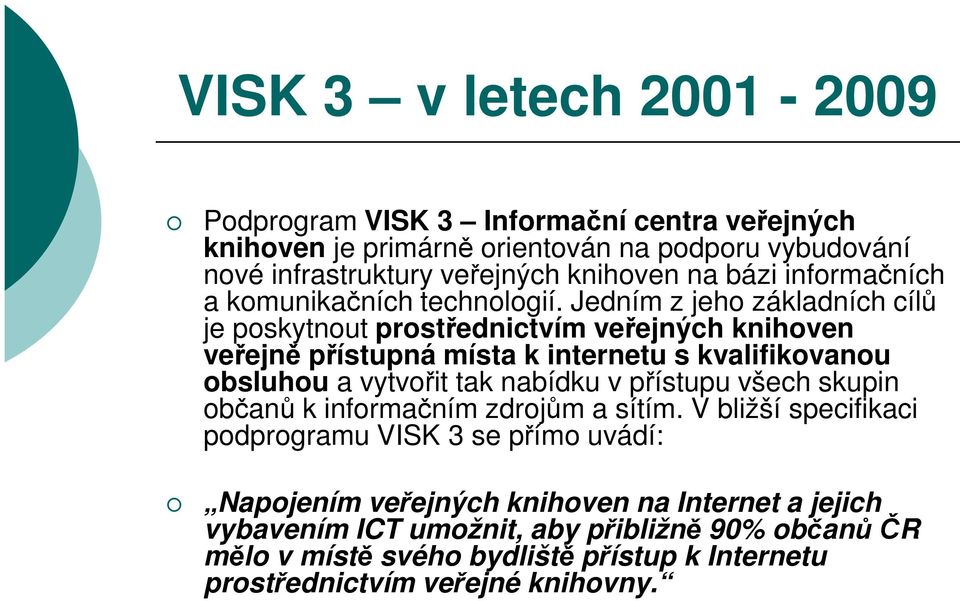 Jedním z jeho základních cílů je poskytnout prostřednictvím veřejných knihoven veřejně přístupná místa k internetu s kvalifikovanou obsluhou a vytvořit tak nabídku v