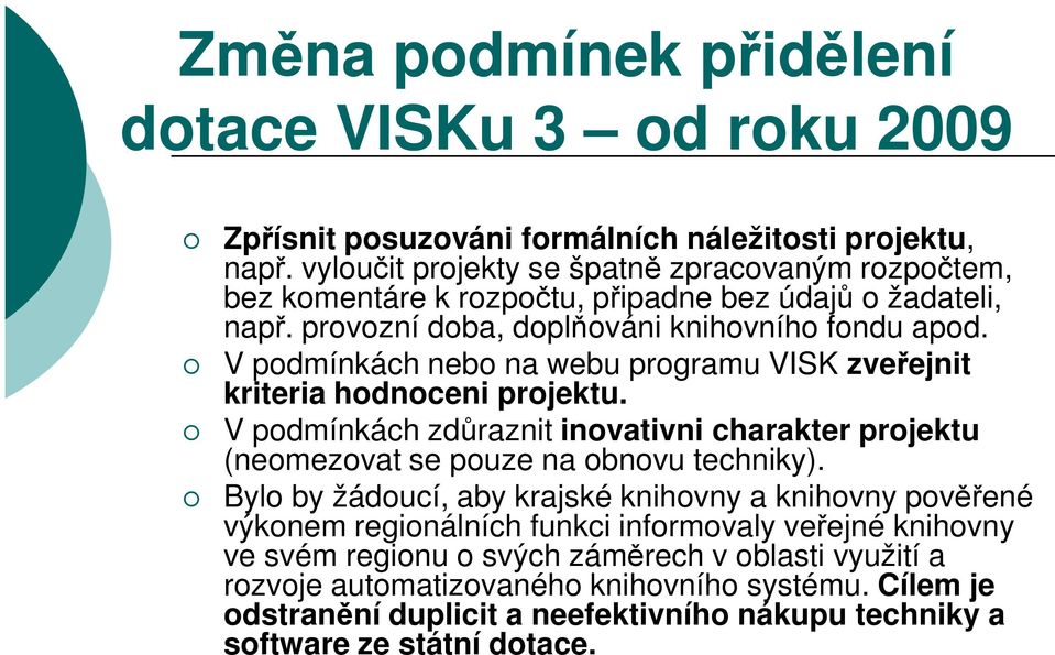 V podmínkách nebo na webu programu VISK zveřejnit kriteria hodnoceni projektu. V podmínkách zdůraznit inovativni charakter projektu (neomezovat se pouze na obnovu techniky).