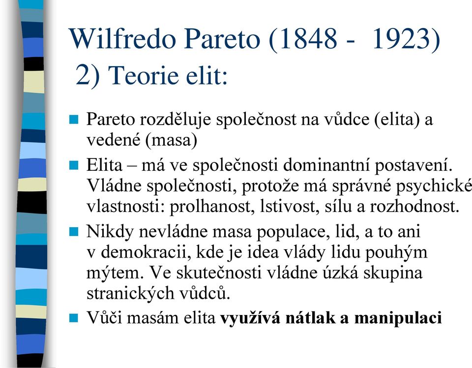 Vládne společnosti, protože má správné psychické vlastnosti: prolhanost, lstivost, sílu a rozhodnost.