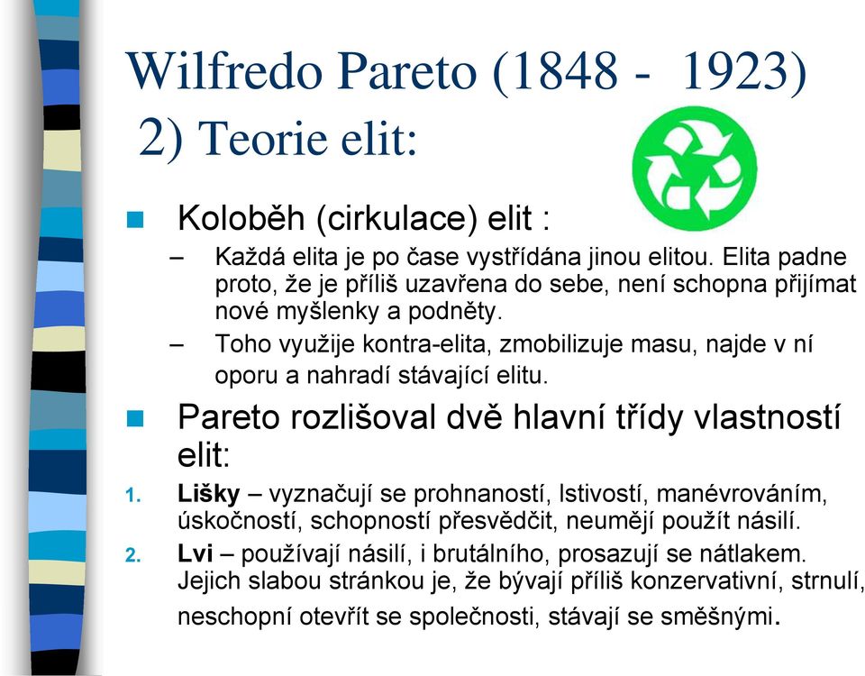 Toho využije kontra-elita, zmobilizuje masu, najde v ní oporu a nahradí stávající elitu. Pareto rozlišoval dvě hlavní třídy vlastností elit: 1.