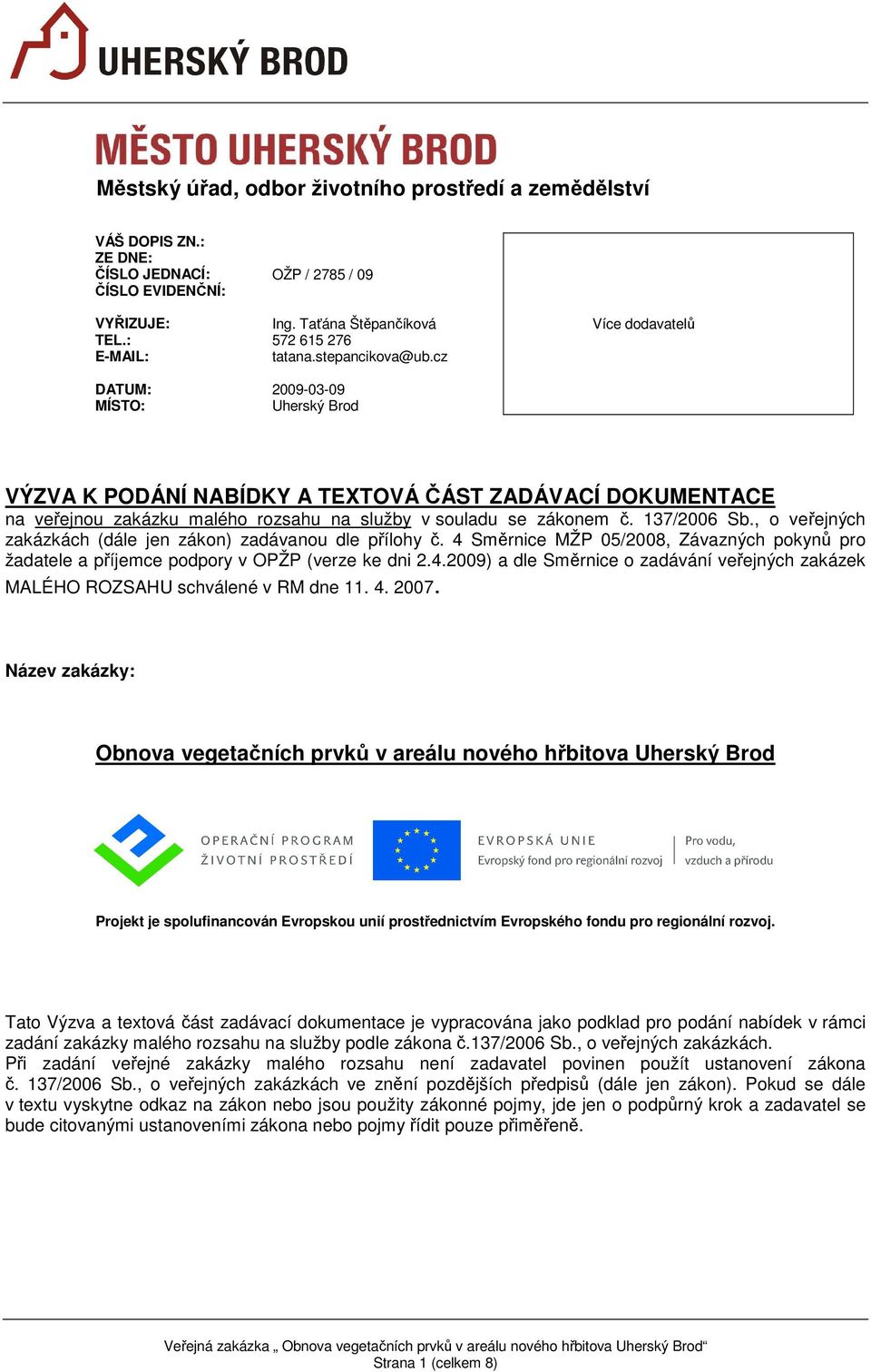 cz 2009-03-09 Uherský Brod Více dodavatelů VÝZVA K PODÁNÍ NABÍDKY A TEXTOVÁ ČÁST ZADÁVACÍ DOKUMENTACE na veřejnou zakázku malého rozsahu na služby v souladu se zákonem č. 137/2006 Sb.