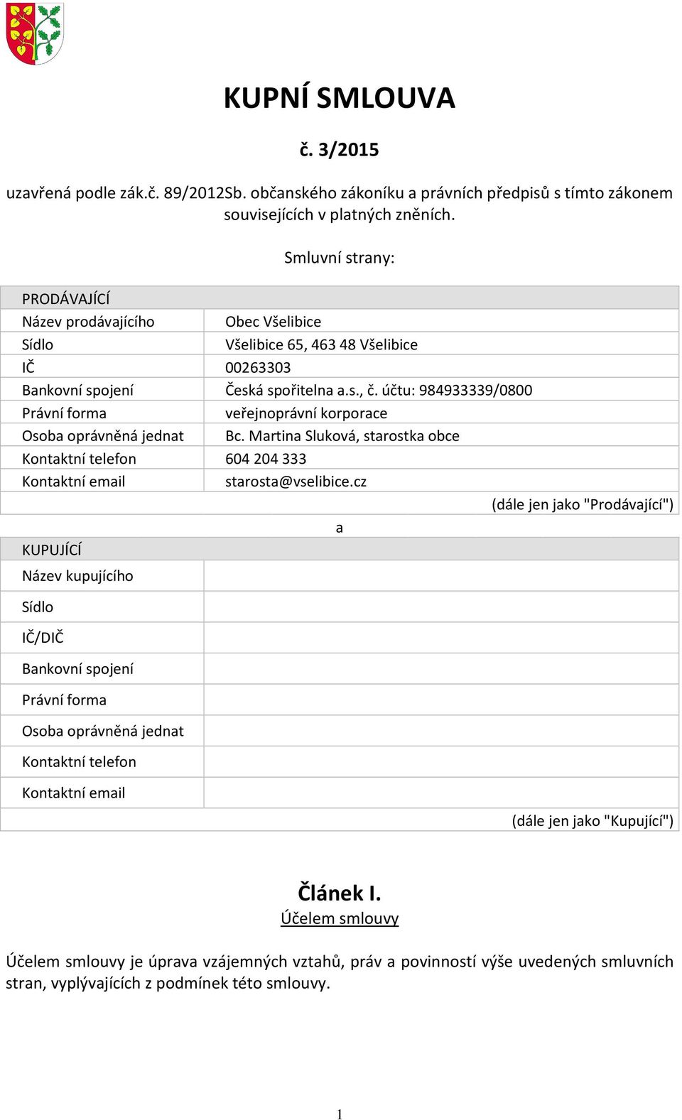 účtu: 984933339/0800 Právní forma veřejnoprávní korporace Osoba oprávněná jednat Bc. Martina Sluková, starostka obce Kontaktní telefon 604204333 Kontaktní email starosta@vselibice.