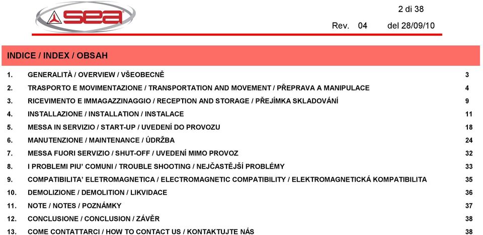 MANUTENZIONE / MAINTENANCE / ÚDRŽBA 24 7. MESSA FUORI SERVIZIO / SHUT-OFF / UVEDENÍ MIMO PROVOZ 32 8. I PROBLEMI PIU COMUNI / TROUBLE SHOOTING / NEJČASTĚJŠÍ PROBLÉMY 33 9.