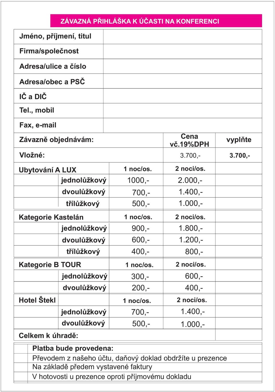 jednolùžkový dvoulùžkový 1 noc/os. 1 noc/os. 700,- 700,- 500,- 600,- 1 noc/os. 1 noc/os. 1000,- 900,- 300,- 200,- 500,- 2 noci/os. 2 noci/os. 2 noci/os. 2 noci/os. 1.000,- 1.000,- 800,- 2.