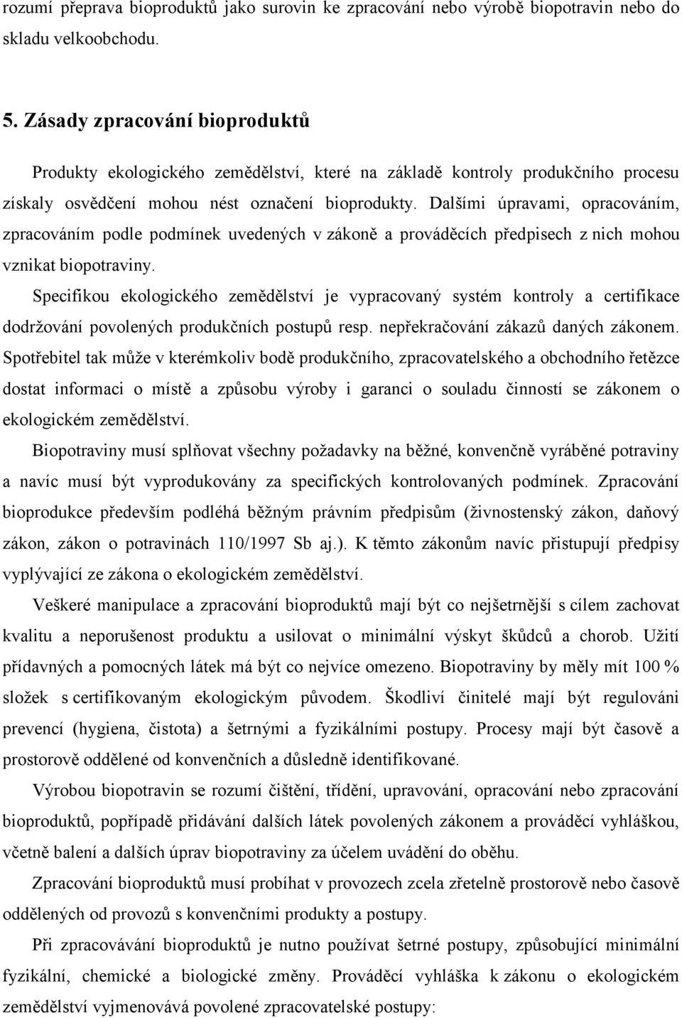 Dalšími úpravami, opracováním, zpracováním podle podmínek uvedených v zákoně a prováděcích předpisech z nich mohou vznikat biopotraviny.