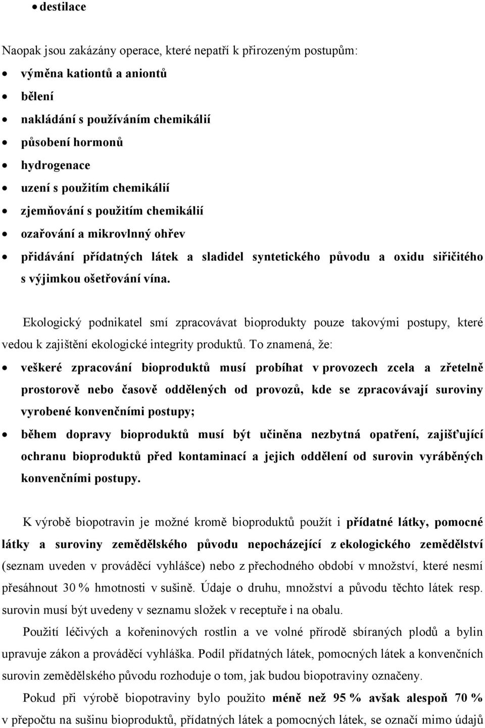 Ekologický podnikatel smí zpracovávat bioprodukty pouze takovými postupy, které vedou k zajištění ekologické integrity produktů.