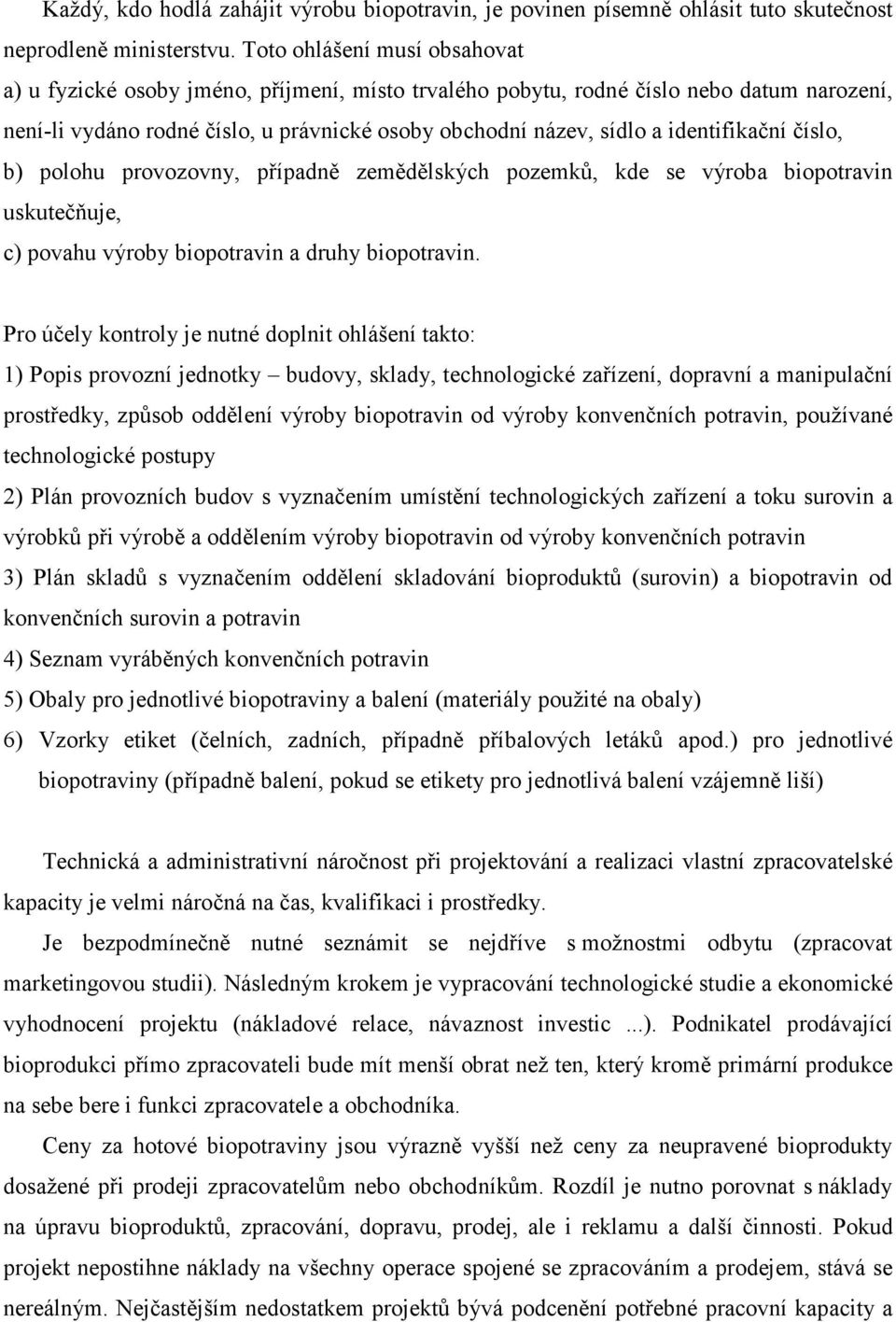 identifikační číslo, b) polohu provozovny, případně zemědělských pozemků, kde se výroba biopotravin uskutečňuje, c) povahu výroby biopotravin a druhy biopotravin.