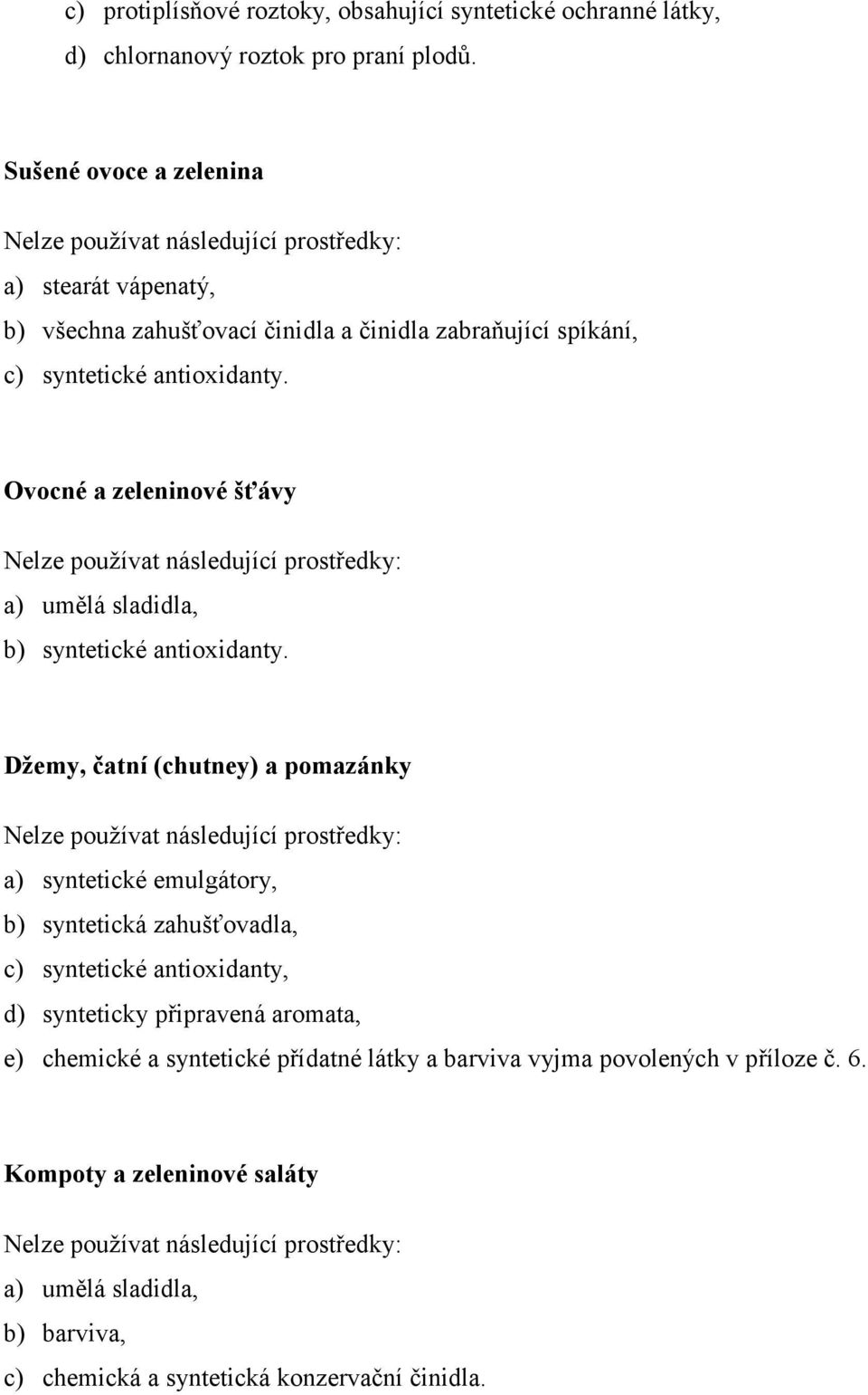 Ovocné a zeleninové šťávy Nelze používat následující prostředky: a) umělá sladidla, b) syntetické antioxidanty.