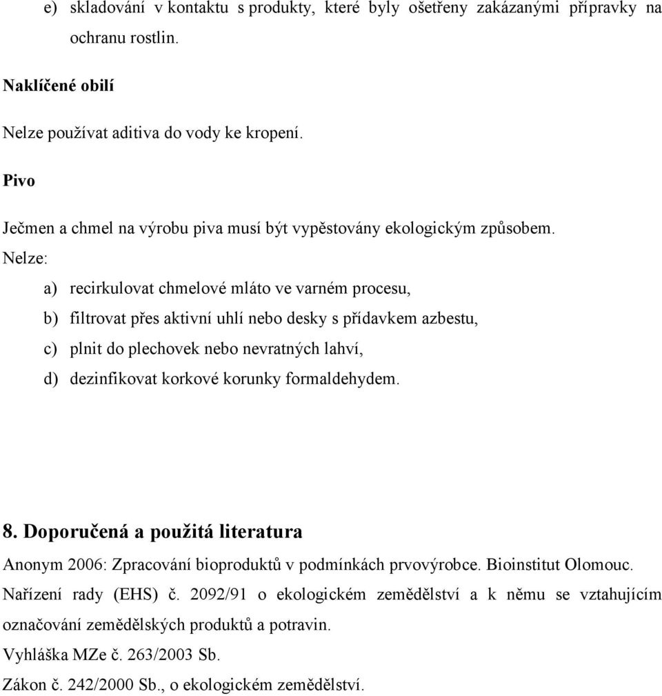 Nelze: a) recirkulovat chmelové mláto ve varném procesu, b) filtrovat přes aktivní uhlí nebo desky s přídavkem azbestu, c) plnit do plechovek nebo nevratných lahví, d) dezinfikovat korkové