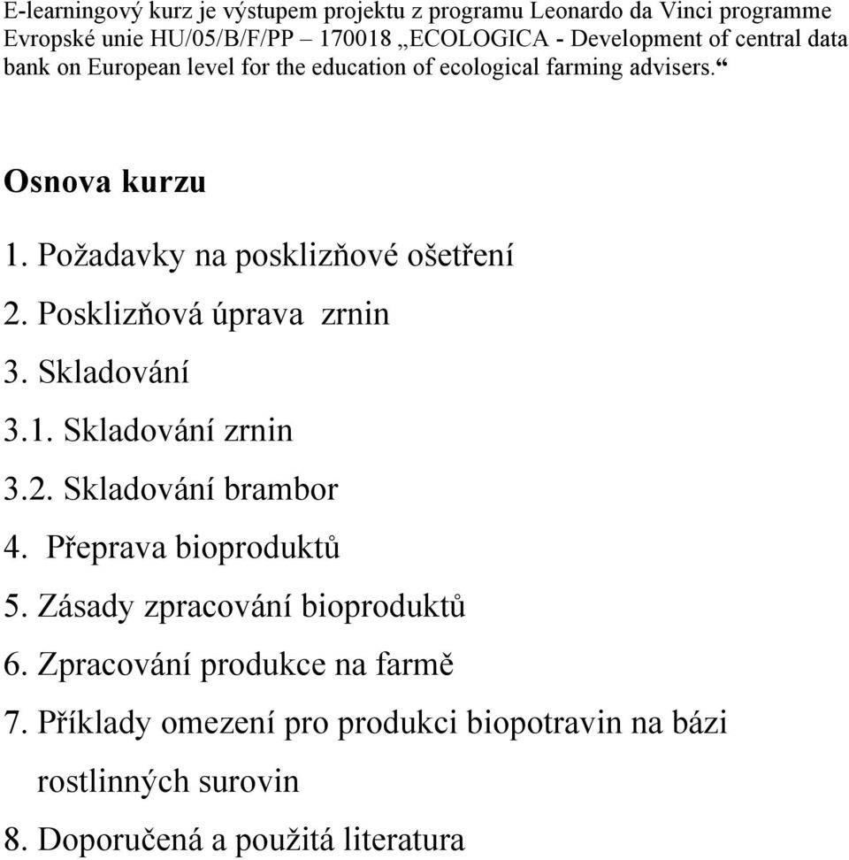 Posklizňová úprava zrnin 3. Skladování 3.1. Skladování zrnin 3.2. Skladování brambor 4. Přeprava bioproduktů 5.