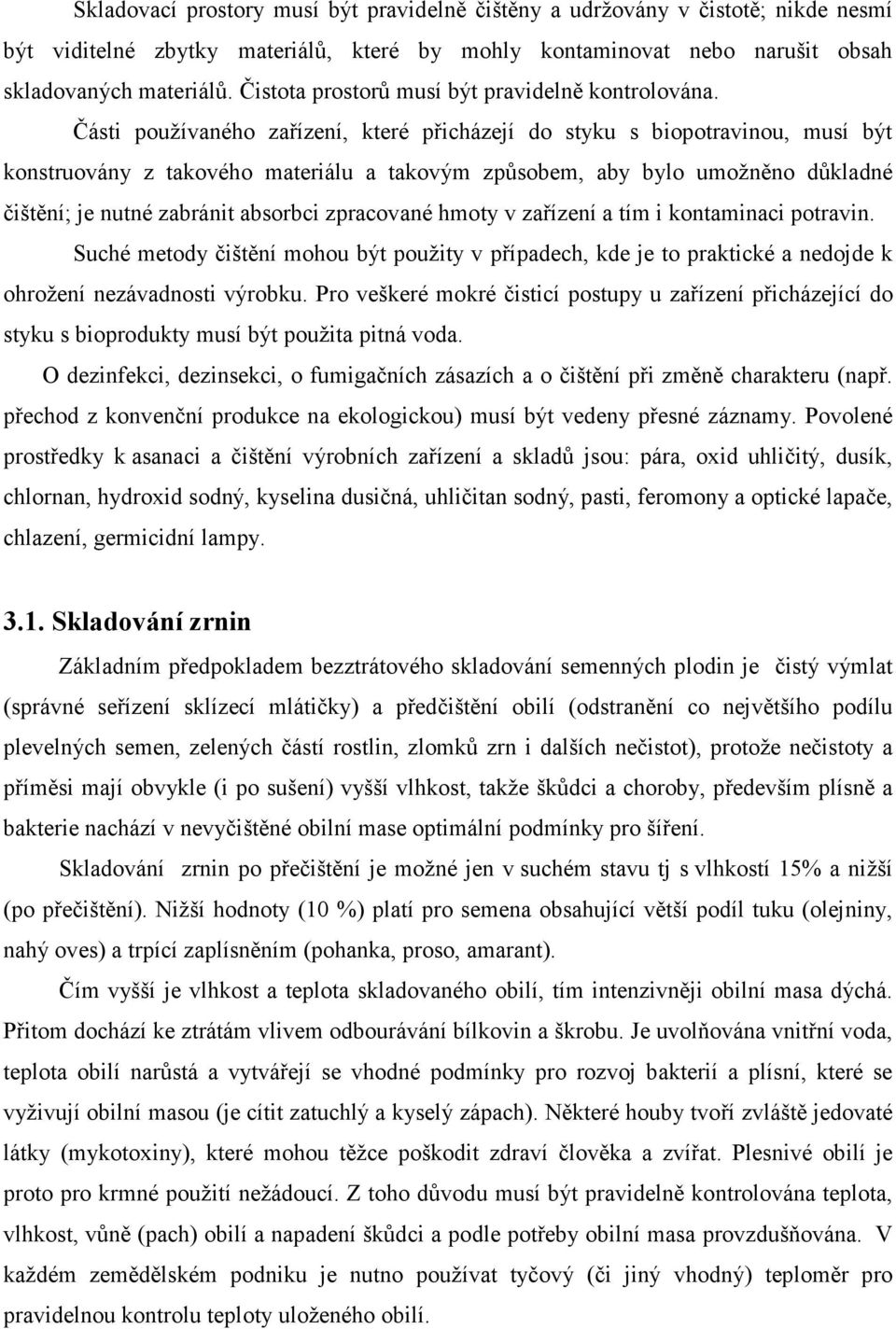Části používaného zařízení, které přicházejí do styku s biopotravinou, musí být konstruovány z takového materiálu a takovým způsobem, aby bylo umožněno důkladné čištění; je nutné zabránit absorbci