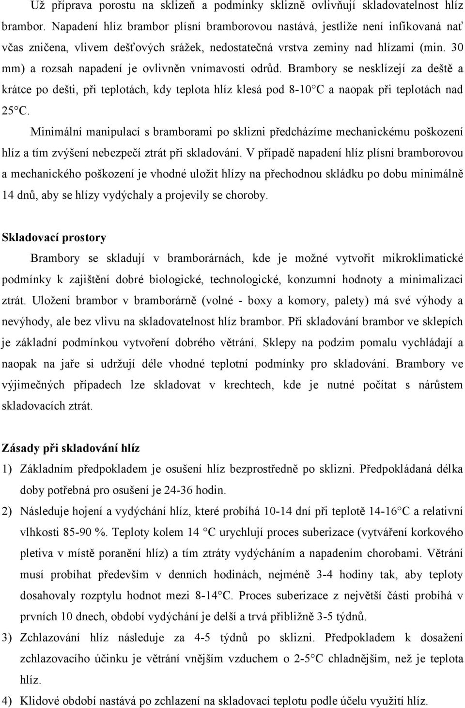 30 mm) a rozsah napadení je ovlivněn vnímavostí odrůd. Brambory se nesklízejí za deště a krátce po dešti, při teplotách, kdy teplota hlíz klesá pod 8-10 C a naopak při teplotách nad 25 C.