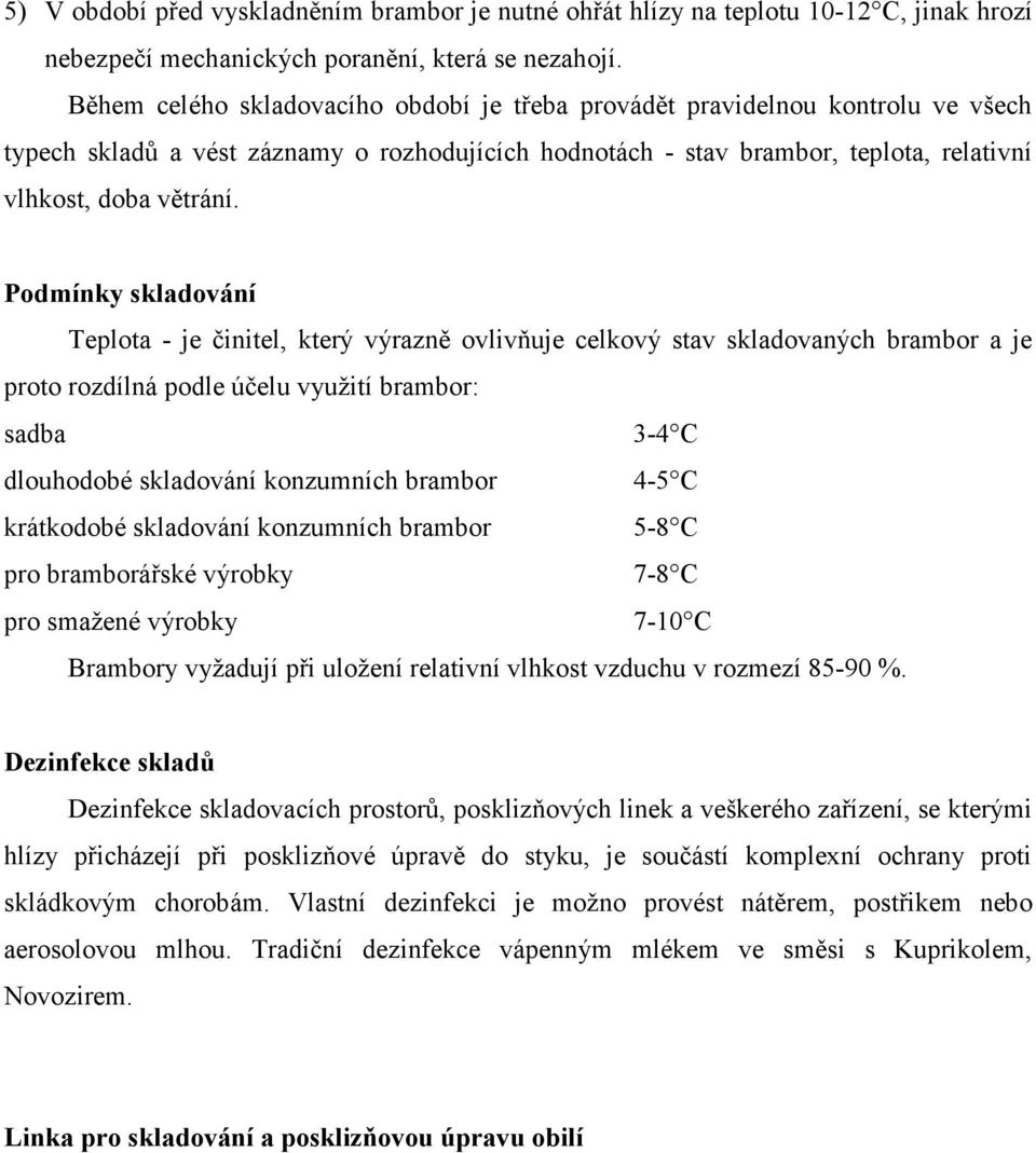 Podmínky skladování Teplota - je činitel, který výrazně ovlivňuje celkový stav skladovaných brambor a je proto rozdílná podle účelu využití brambor: sadba 3-4 C dlouhodobé skladování konzumních