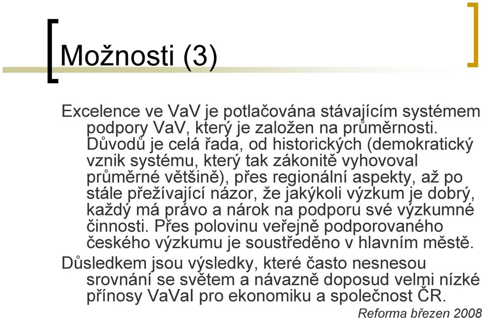 přežívající názor, že jakýkoli výzkum je dobrý, každý má právo a nárok na podporu své výzkumné činnosti.