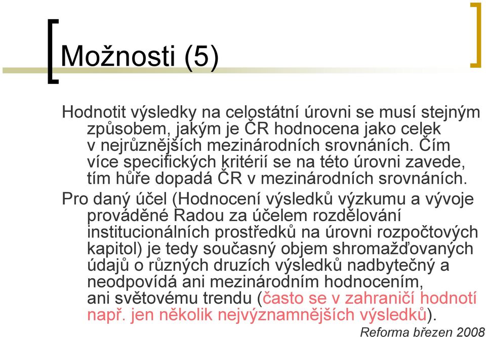 Pro daný účel (Hodnocení výsledků výzkumu a vývoje prováděné Radou za účelem rozdělování institucionálních prostředků na úrovni rozpočtových kapitol) je tedy