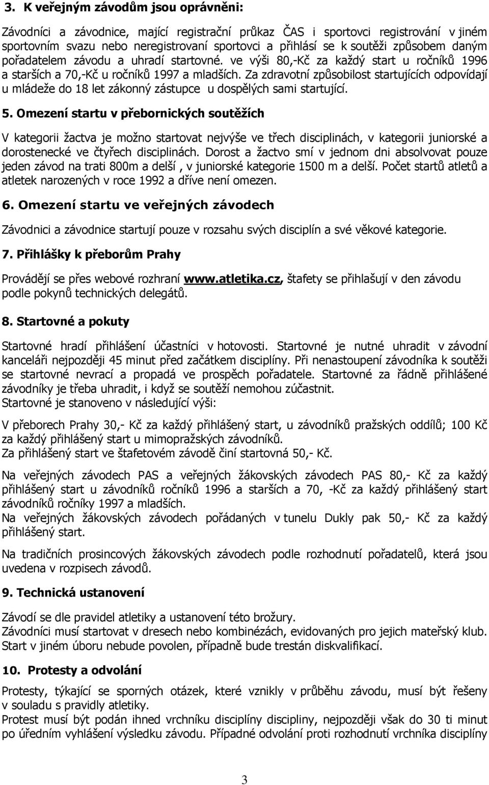 Za zdravotní způsobilost startujících odpovídají u mládeže do 18 let zákonný zástupce u dospělých sami startující. 5.