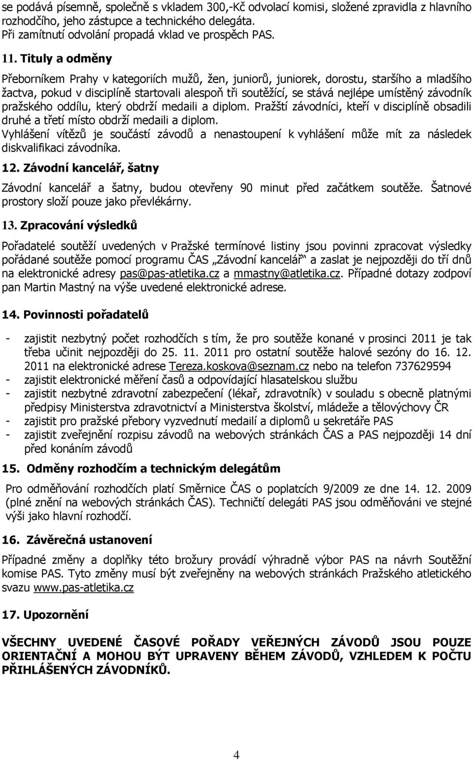 závodník pražského oddílu, který obdrží medaili a diplom. Pražští závodníci, kteří v disciplíně obsadili druhé a třetí místo obdrží medaili a diplom.