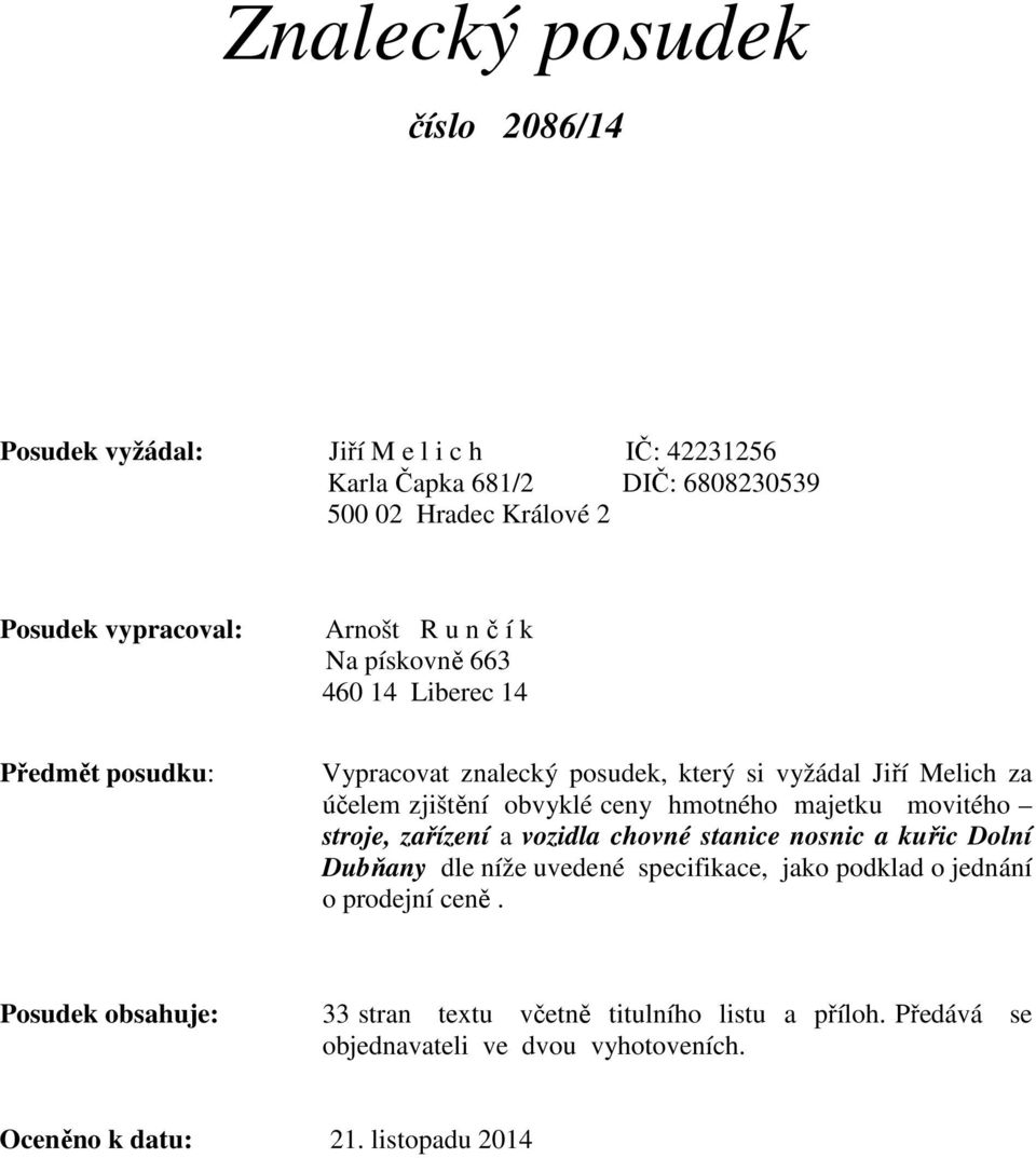 ceny hmotného majetku movitého stroje, zařízení a vozidla chovné stanice nosnic a kuřic Dolní Dubňany dle níže uvedené specifikace, jako podklad o jednání o