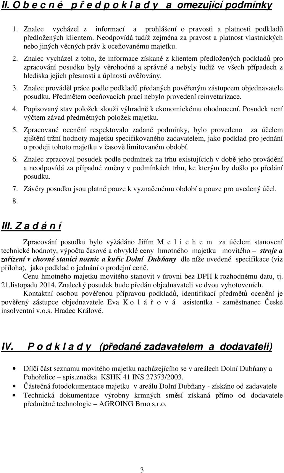 Znalec vycházel z toho, že informace získané z klientem předložených podkladů pro zpracování posudku byly věrohodné a správné a nebyly tudíž ve všech případech z hlediska jejich přesnosti a úplnosti