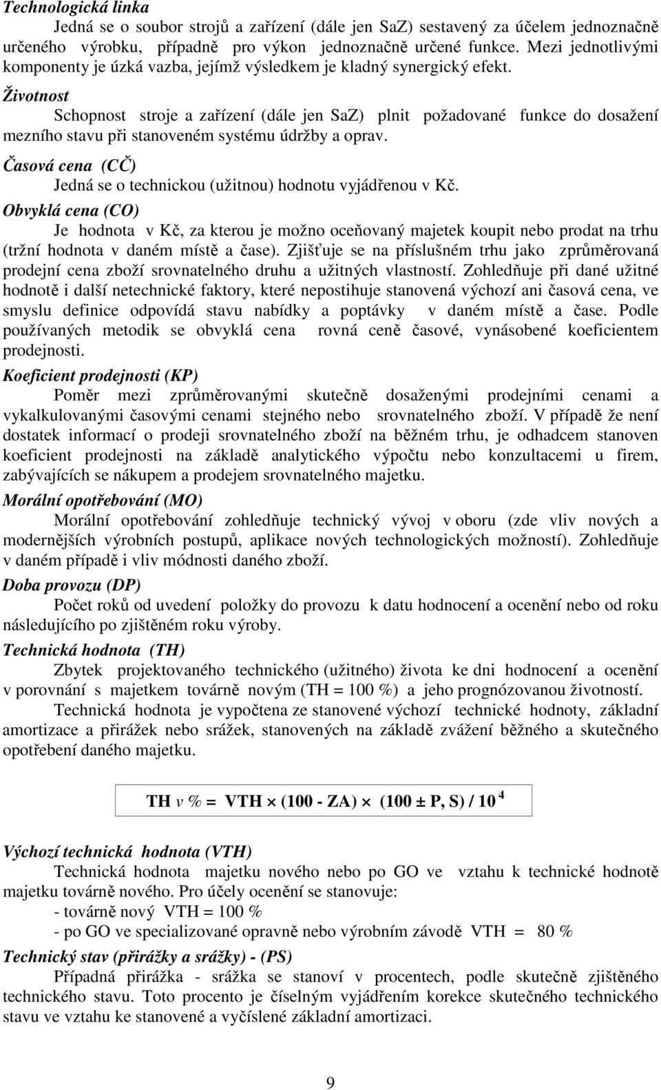 Životnost Schopnost stroje a zařízení (dále jen SaZ) plnit požadované funkce do dosažení mezního stavu při stanoveném systému údržby a oprav.