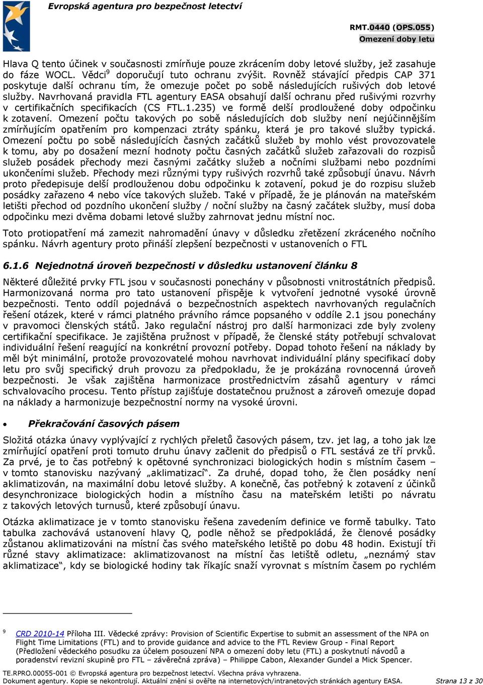 Navrhovaná pravidla FTL agentury EASA obsahují další ochranu před rušivými rozvrhy v certifikačních specifikacích (CS FTL.1.235) ve formě delší prodloužené doby odpočinku k zotavení.