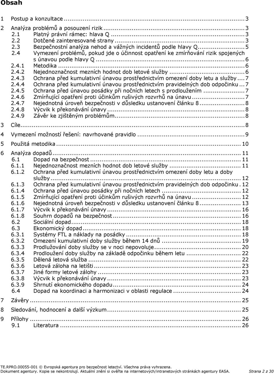 .. 7 2.4.4 Ochrana před kumulativní únavou prostřednictvím pravidelných dob odpočinku... 7 2.4.5 Ochrana před únavou posádky při nočních letech s prodloužením... 7 2.4.6 Zmírňující opatření proti účinkům rušivých rozvrhů na únavu.