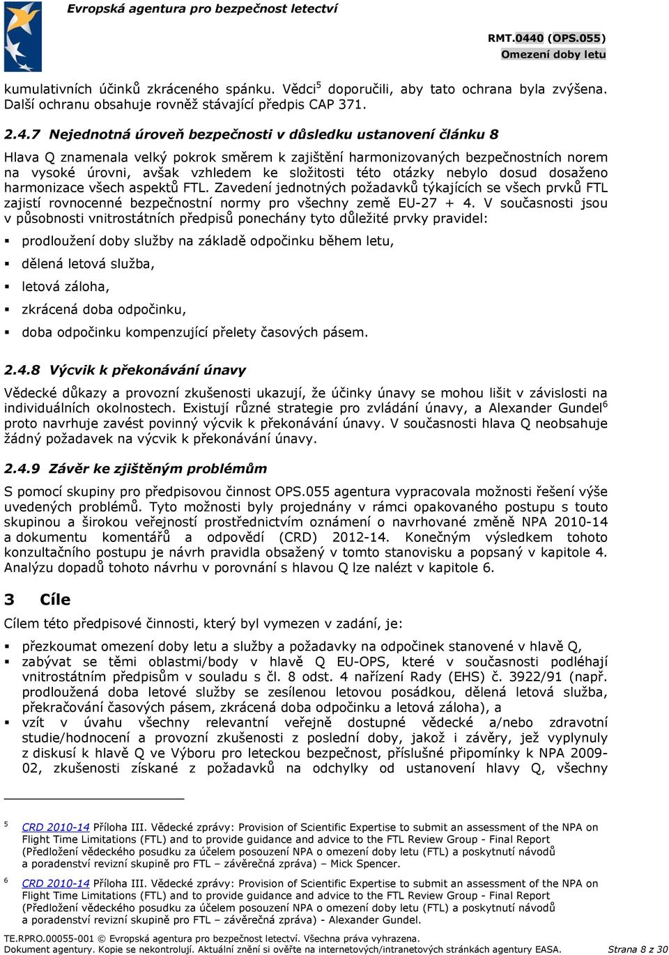 této otázky nebylo dosud dosaženo harmonizace všech aspektů FTL. Zavedení jednotných požadavků týkajících se všech prvků FTL zajistí rovnocenné bezpečnostní normy pro všechny země EU-27 + 4.
