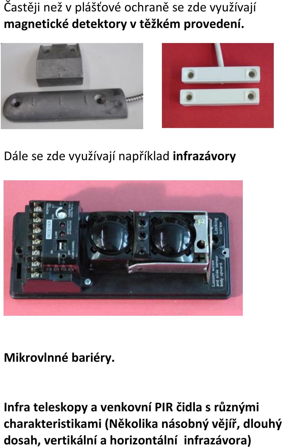 Dále se zde využívají například infrazávory Mikrovlnné bariéry.