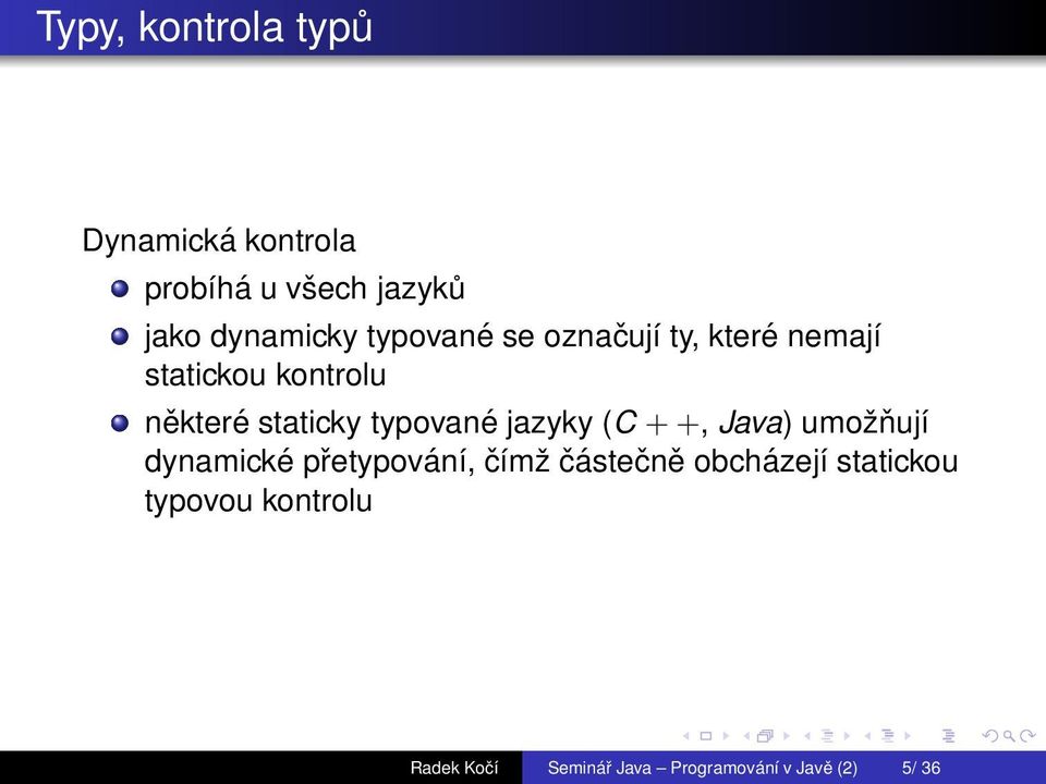 typované jazyky (C + +, Java) umožňují dynamické přetypování, čímž částečně