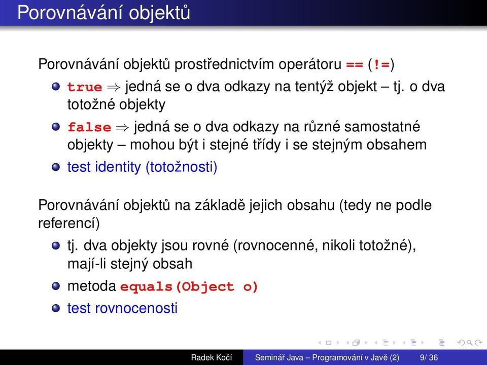 identity (totožnosti) Porovnávání objektů na základě jejich obsahu (tedy ne podle referencí) tj.