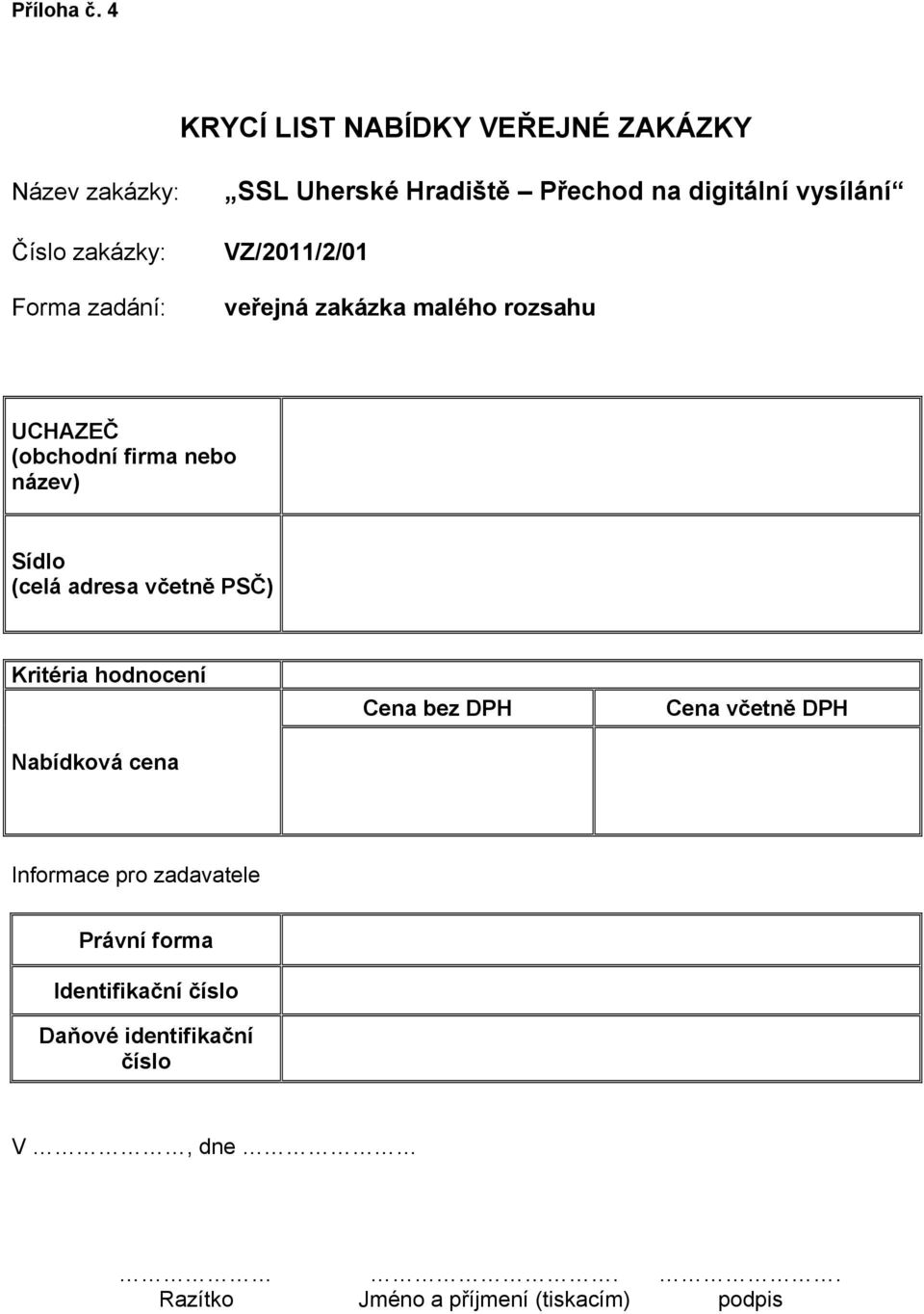 digitální vysílání VZ/2011/2/01 veřejná zakázka malého rozsahu UCHAZEČ (obchodní firma nebo název) Sídlo (celá