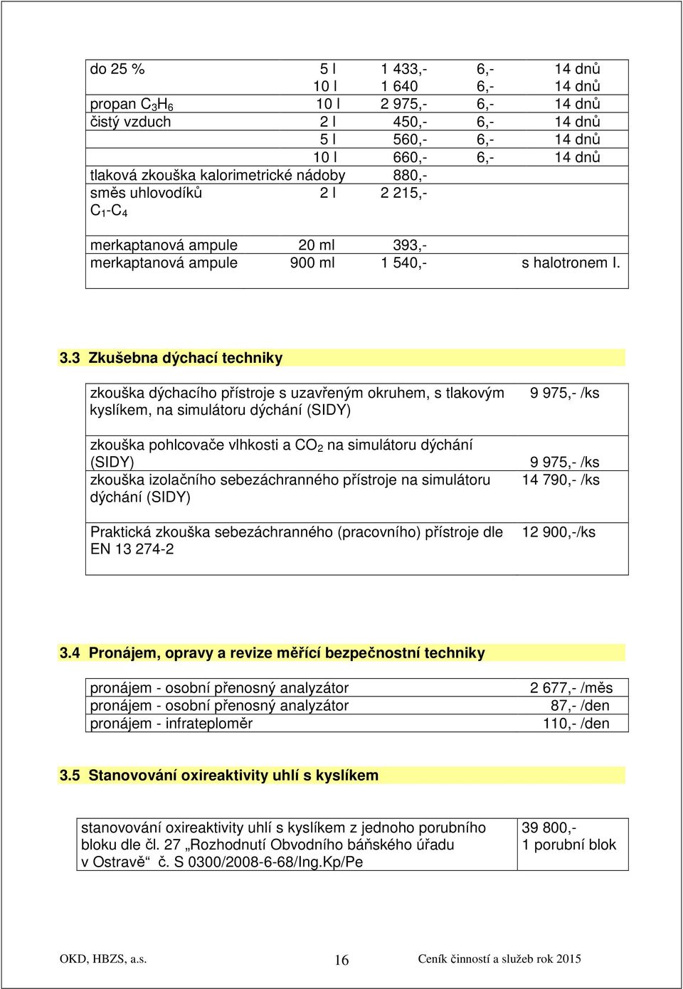 3,- merkaptanová ampule 900 ml 1 540,- s halotronem I. 3.