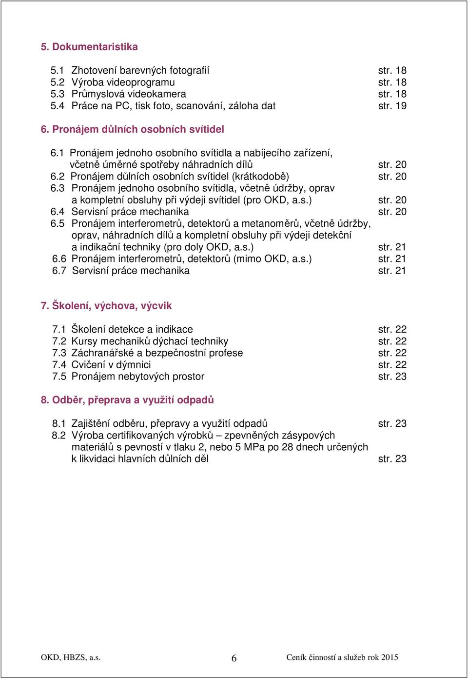 20 6.3 Pronájem jednoho osobního svítidla, včetně údržby, oprav a kompletní obsluhy při výdeji svítidel (pro OKD, a.s.) str. 20 6.